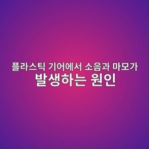 플라스틱 기어에서 소음과 마모가 발생하는 원인