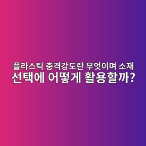 플라스틱 충격강도란 무엇이며 소재 선택에 어떻게 활용할까?