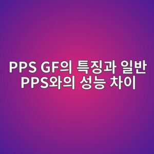PPS GF의 특징과 일반 PPS와의 성능 차이