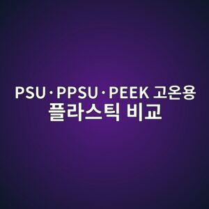 PSU·PPSU·PEEK 고온용 플라스틱 비교