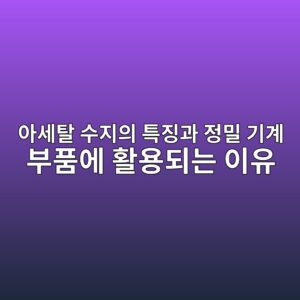 아세탈 수지의 특징과 정밀 기계 부품에 활용되는 이유