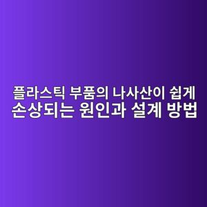 플라스틱 부품의 나사산이 쉽게 손상되는 원인과 설계 방법